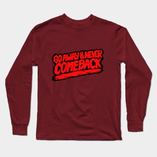 Go Away and Never Comeback Long Sleeve T-Shirt